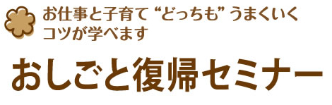 お仕事と子育て“どっちも”うまくいくコツが学べます おしごと復帰セミナー